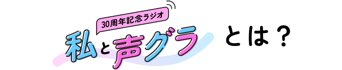 「声優グランプリ」30 周年記念ラジオ〜私と声グラ〜とは